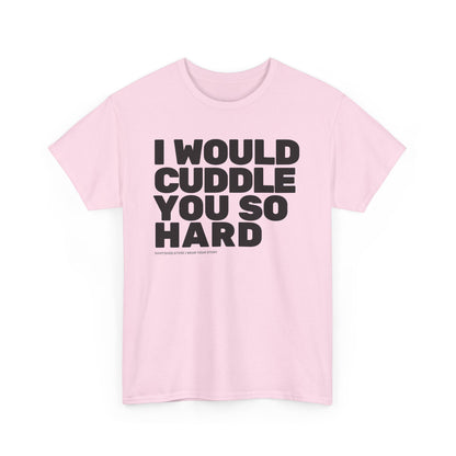Cuddle You So Hard Tee
