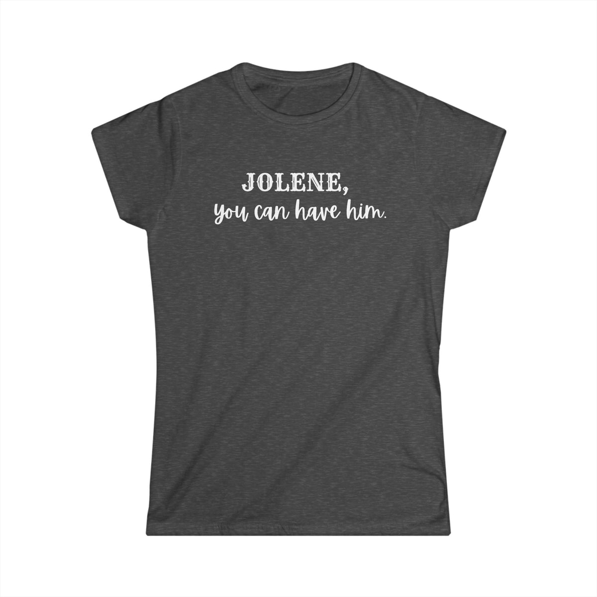 Jolene, you can have him  (Women's Tee)