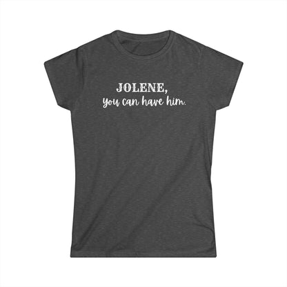 Jolene, you can have him  (Women's Tee)