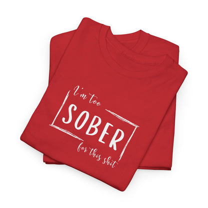 I'm too SOBER for this shit T-Shirt