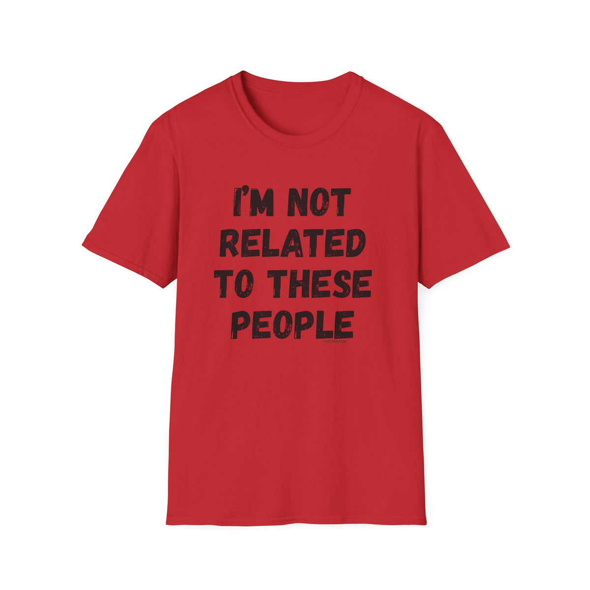 I'm Not Related To These People T-Shirt