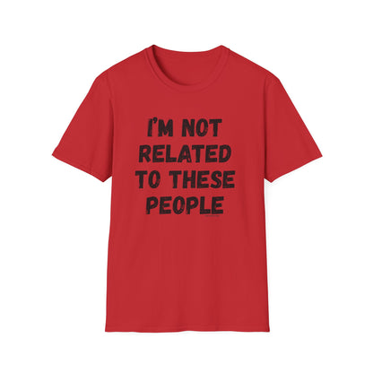 I'm Not Related To These People T-Shirt