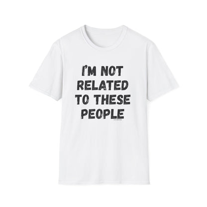 I'm Not Related To These People T-Shirt