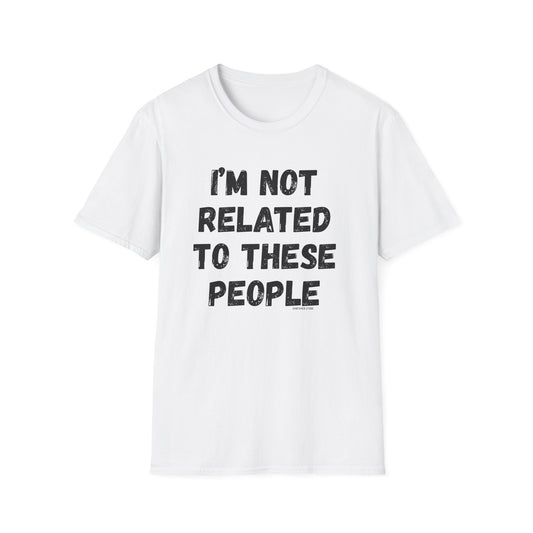 I'm Not Related To These People T-Shirt