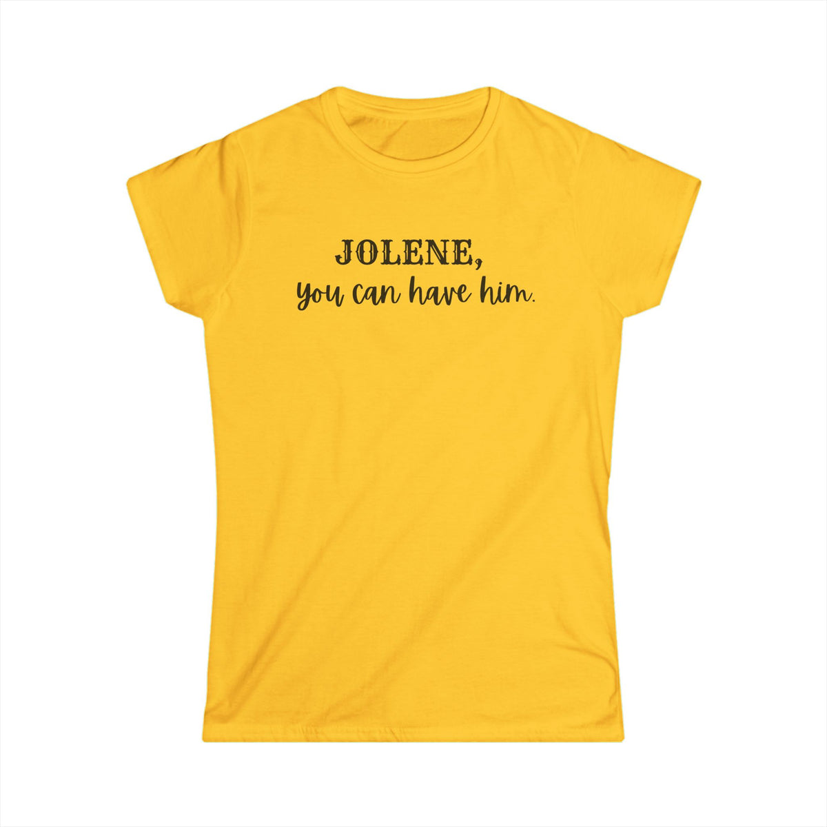 Jolene, you can have him  (Women's Tee)