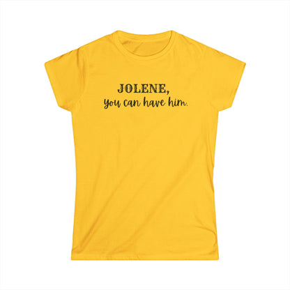 Jolene, you can have him  (Women's Tee)