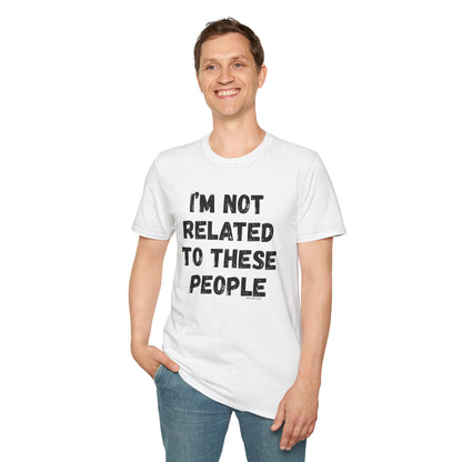 I'm Not Related To These People T-Shirt