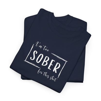 I'm too SOBER for this shit T-Shirt