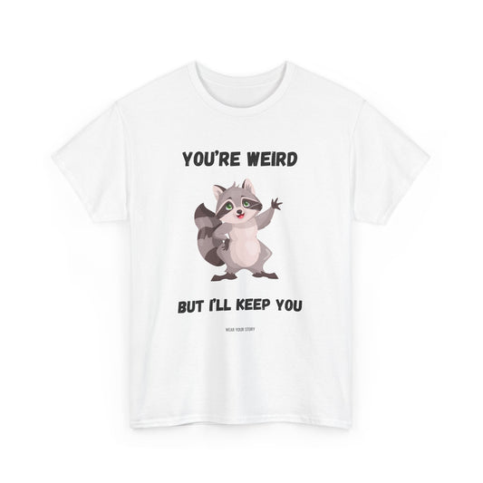 You’re Weird But I’ll Keep You