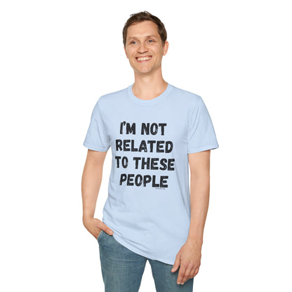 I'm Not Related To These People T-Shirt