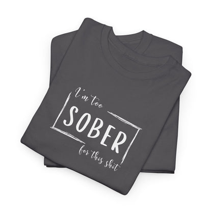 I'm too SOBER for this shit T-Shirt