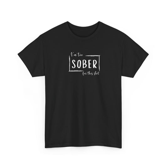 I'm too SOBER for this shit T-Shirt