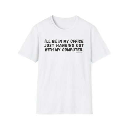 I'll Be In My Office Just Hanging Out With My Computer