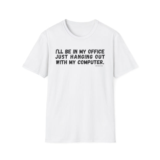 I'll Be In My Office Just Hanging Out With My Computer