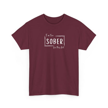 I'm too SOBER for this shit T-Shirt