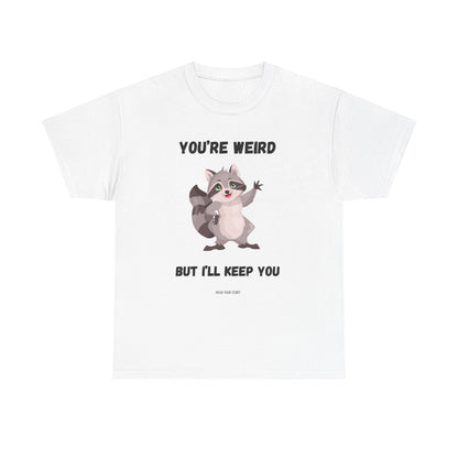 You’re Weird But I’ll Keep You