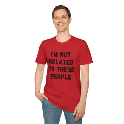 I'm Not Related To These People T-Shirt