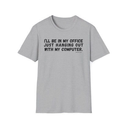 I'll Be In My Office Just Hanging Out With My Computer