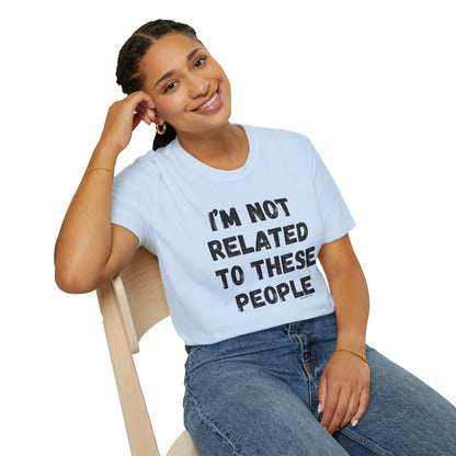 I'm Not Related To These People T-Shirt