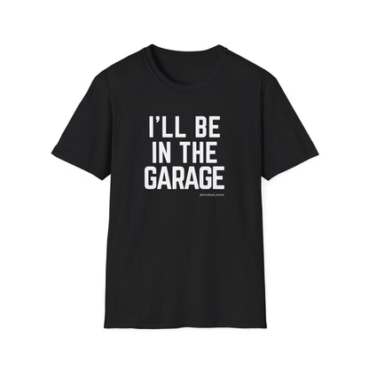 I’ll Be in the Garage T-shirt