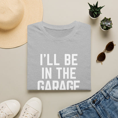 I’ll Be in the Garage T-shirt