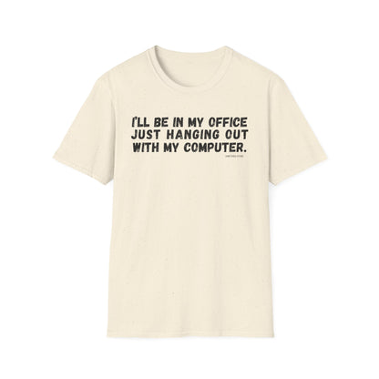 I'll Be In My Office Just Hanging Out With My Computer