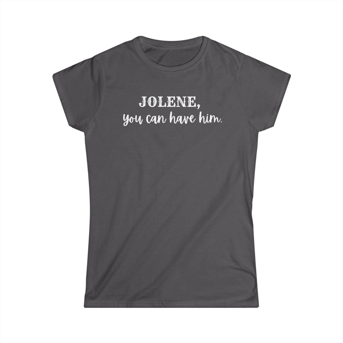 Jolene, you can have him  (Women's Tee)