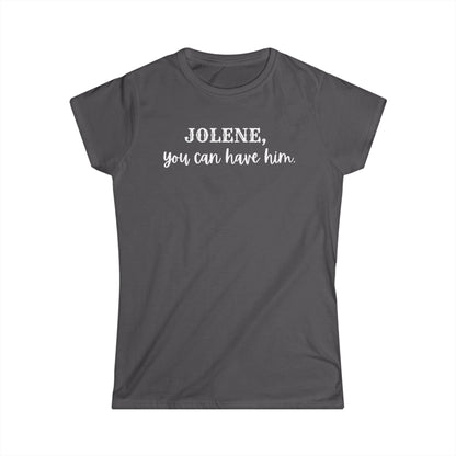 Jolene, you can have him  (Women's Tee)