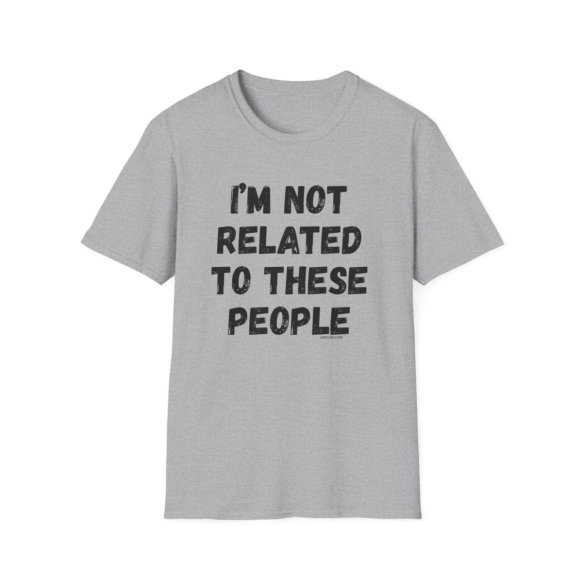 I'm Not Related To These People T-Shirt