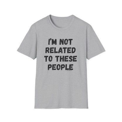 I'm Not Related To These People T-Shirt