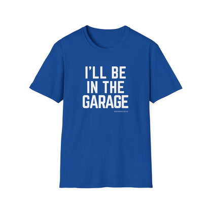 I’ll Be in the Garage T-shirt