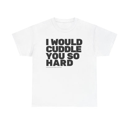 Cuddle You So Hard Tee