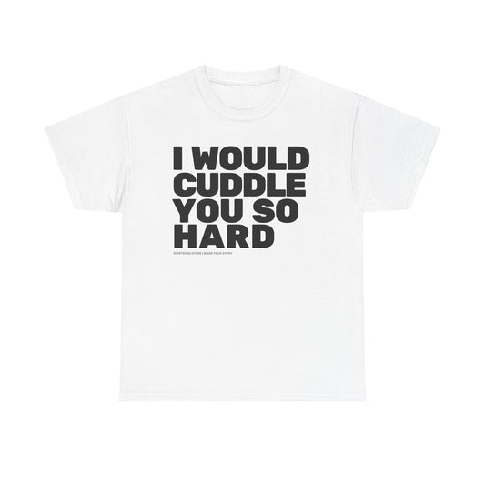 Cuddle You So Hard Tee