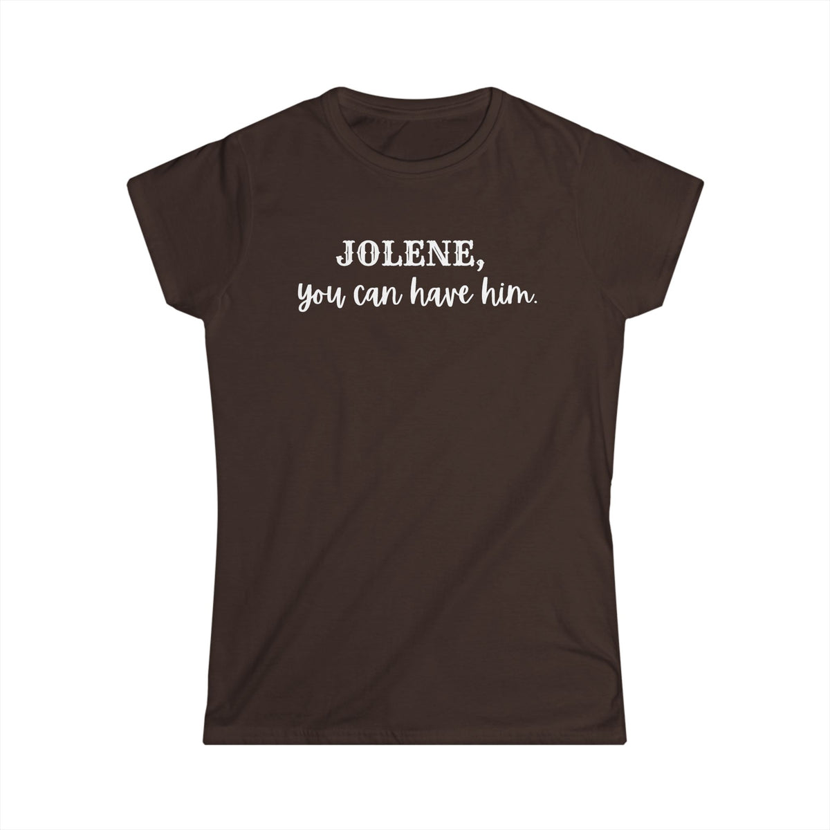 Jolene, you can have him  (Women's Tee)