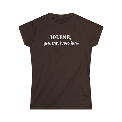 Jolene, you can have him  (Women's Tee)