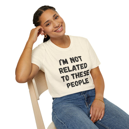 I'm Not Related To These People T-Shirt