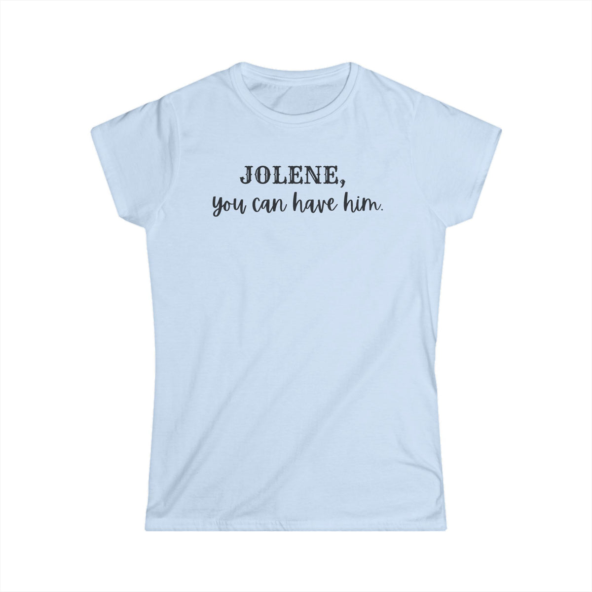 Jolene, you can have him  (Women's Tee)