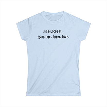 Jolene, you can have him  (Women's Tee)