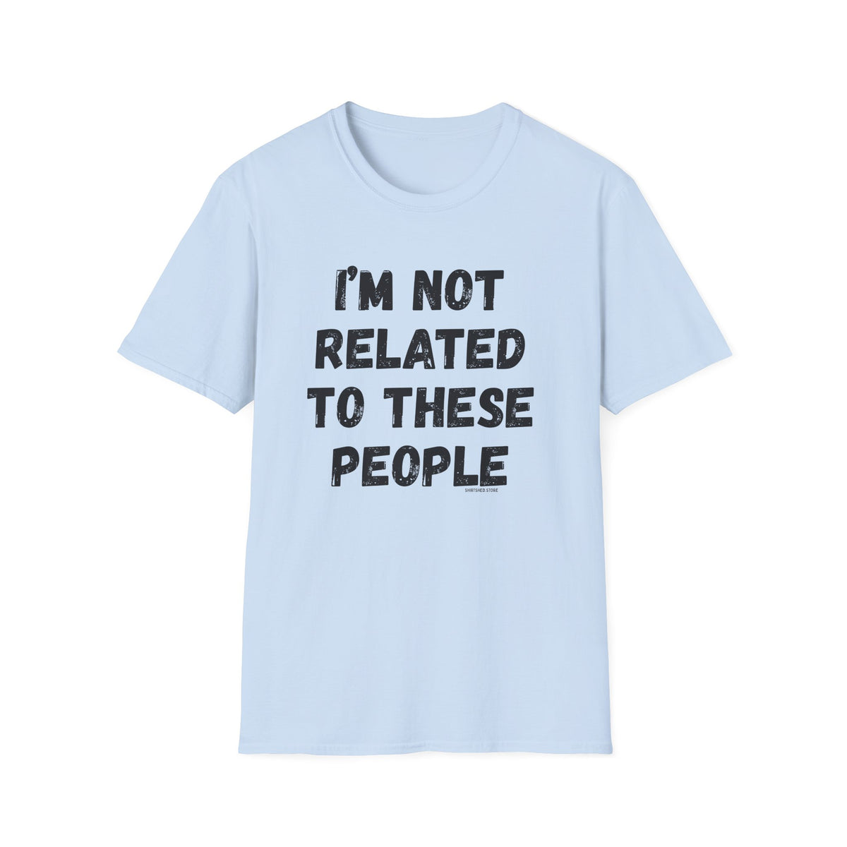 I'm Not Related To These People T-Shirt