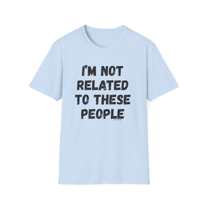 I'm Not Related To These People T-Shirt