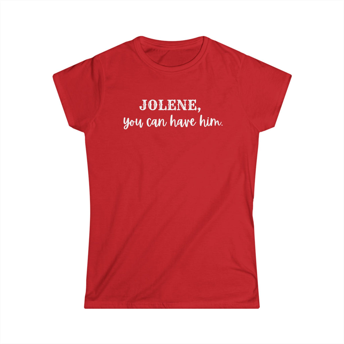 Jolene, you can have him  (Women's Tee)