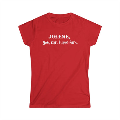 Jolene, you can have him  (Women's Tee)