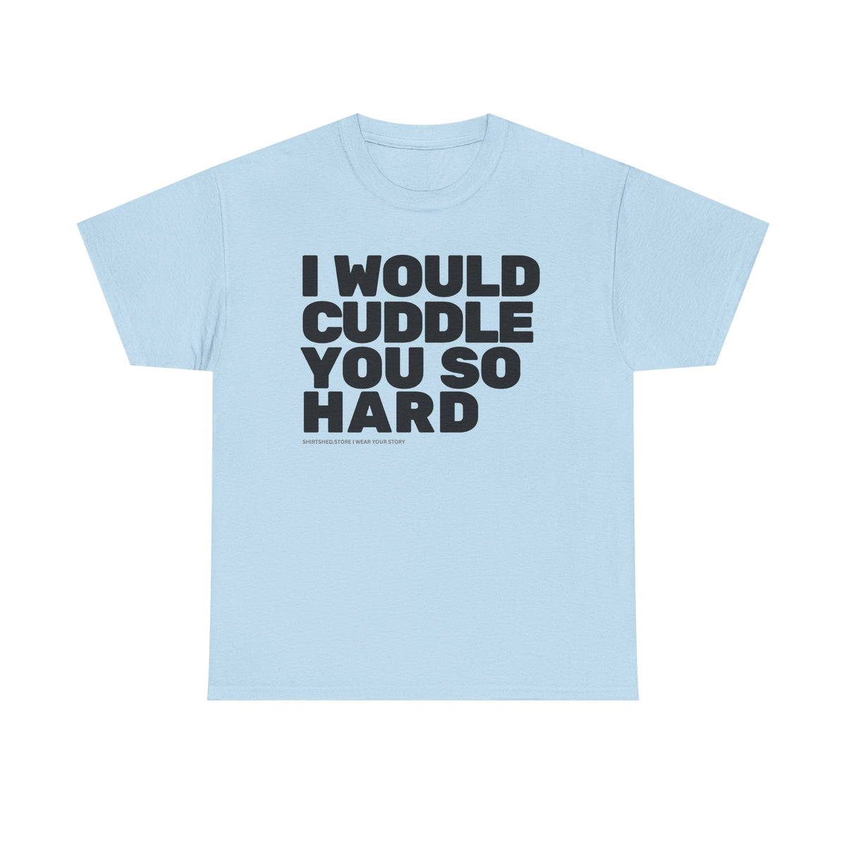 Cuddle You So Hard Tee