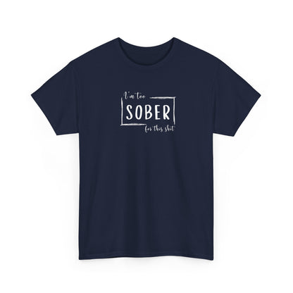 I'm too SOBER for this shit T-Shirt