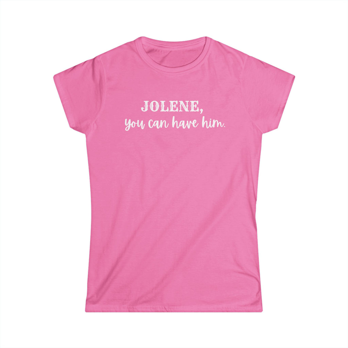 Jolene, you can have him  (Women's Tee)