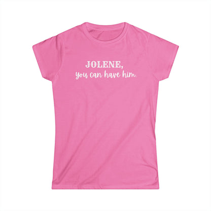 Jolene, you can have him  (Women's Tee)
