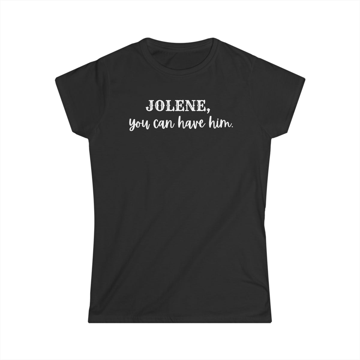 Jolene, you can have him  (Women's Tee)
