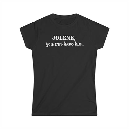 Jolene, you can have him  (Women's Tee)