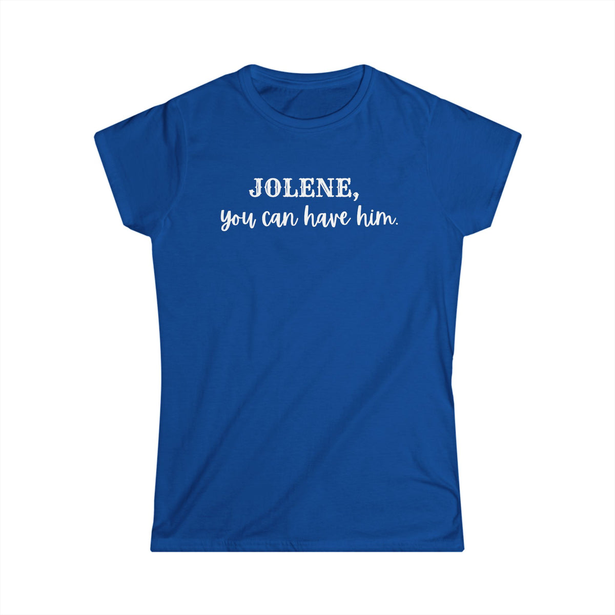 Jolene, you can have him  (Women's Tee)