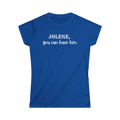 Jolene, you can have him  (Women's Tee)